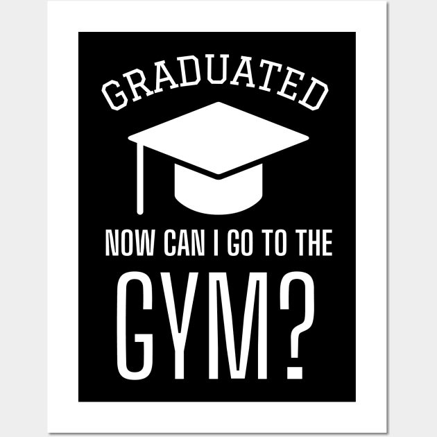 Graduated, Now, Can I Go To The Gym? Wall Art by Ensjodesigns